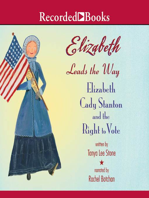 Title details for Elizabeth Leads the Way: Elizabeth Cady Stanton and the Right to Vote by Tanya Lee Stone - Available